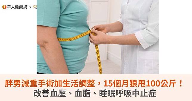胖男減重手術加生活調整，15個月狠甩100公斤！改善血壓、血脂、睡眠呼吸中止症