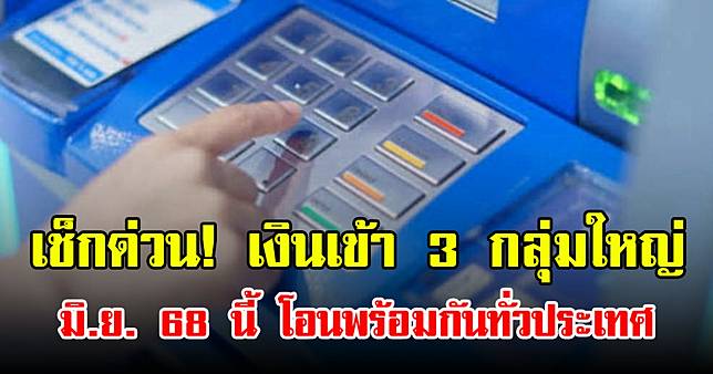 เช็กด่วน! เงินเข้า 3 กลุ่มใหญ่ มิ.ย. 68 นี้ โอนพร้อมกันทั่วประเทศ