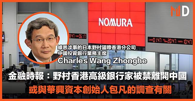 【中國監管】金融時報：野村香港高級銀行家被禁止離開中國大陸，或與華興資本創始人包凡的調查有關