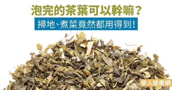 泡完的茶葉可以幹嘛？掃地、煮菜竟然都用得到！